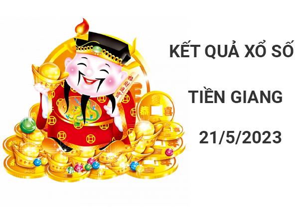 chốt số xổ số Tiền Giang ngày 21/5/2023 Chủ Nhật hôm nay