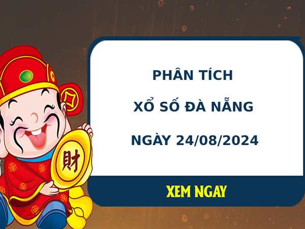 Phân tích XSDNG ngày 24/8/2024 hôm nay thứ 7 dễ trúng